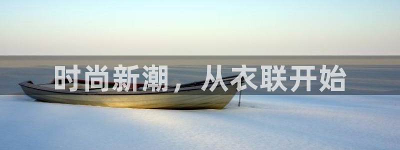 乐发app下载平台官网：时尚新潮，从衣联